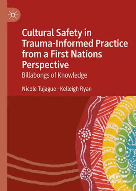 Cultural Safety in Trauma-Informed Practice from a First Nations Perspective: Billabongs of Knowledge by Nicole Tujague
