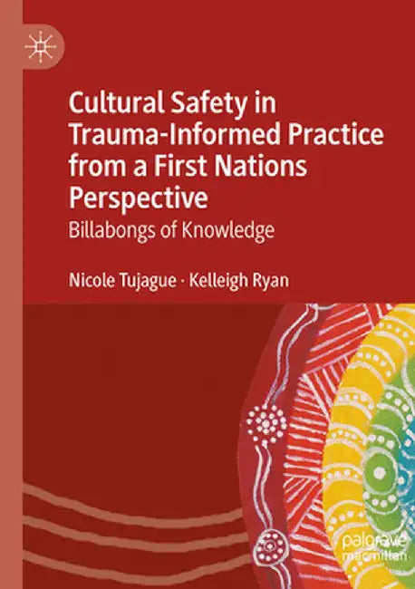 Cultural Safety in Trauma-Informed Practice from a First Nations Perspective: Billabongs of Knowledge by Nicole Tujague