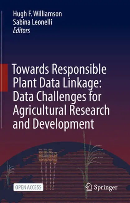 Towards Responsible Plant Data Linkage: Data Challenges for Agricultural Research and Development by Hugh F. Williamson