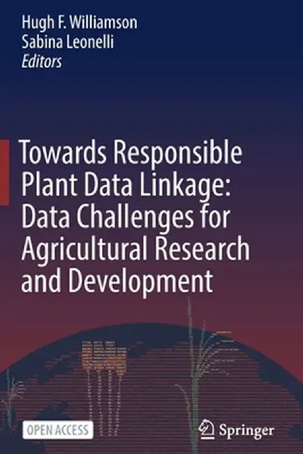 Towards Responsible Plant Data Linkage: Data Challenges for Agricultural Research and Development by Hugh F. Williamson