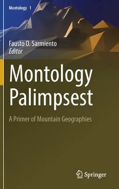 Montology Palimpsest: A Primer of Mountain Geographies by Fausto O. Sarmiento
