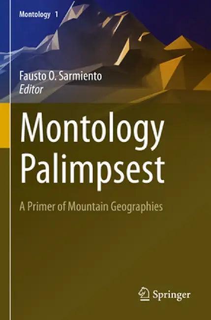 Montology Palimpsest: A Primer of Mountain Geographies by Fausto O. Sarmiento