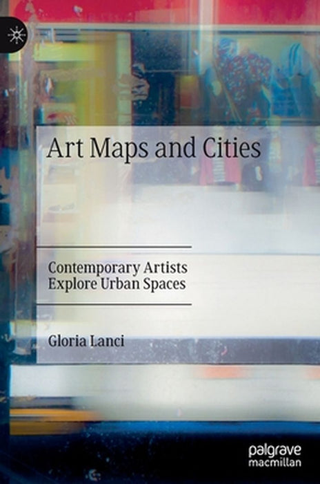Art Maps and Cities: Contemporary Artists Explore Urban Spaces by Gloria Lanci