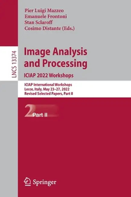 Image Analysis and Processing. Iciap 2022 Workshops: Iciap International Workshops, Lecce, Italy, May 23-27, 2022, Revised Selected Papers, Part II by Pier Luigi Mazzeo