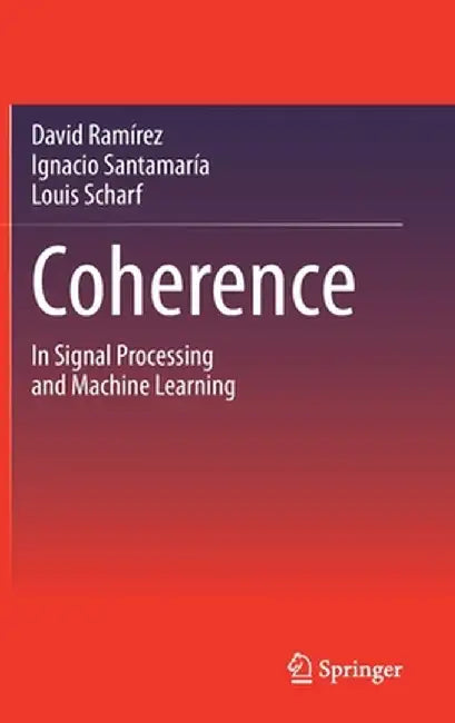Coherence: In Signal Processing and Machine Learning by David Ramírez