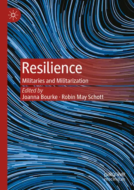 Resilience: Militaries and Militarization by Joanna Bourke