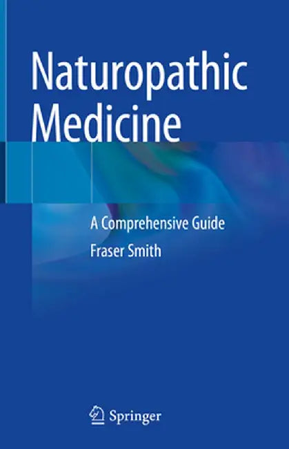 Naturopathic Medicine: A Comprehensive Guide by Fraser Smith