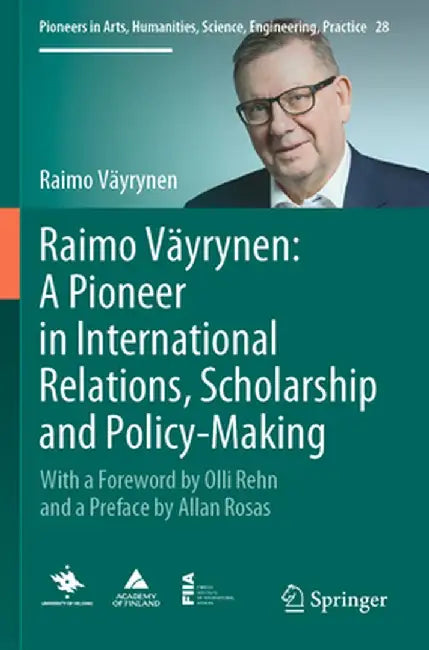 Raimo Väyrynen: A Pioneer in International Relations, Scholarship and Policy-Making: With a Foreword by Olli Rehn and a Preface by Allan Rosas by Raimo Väyrynen