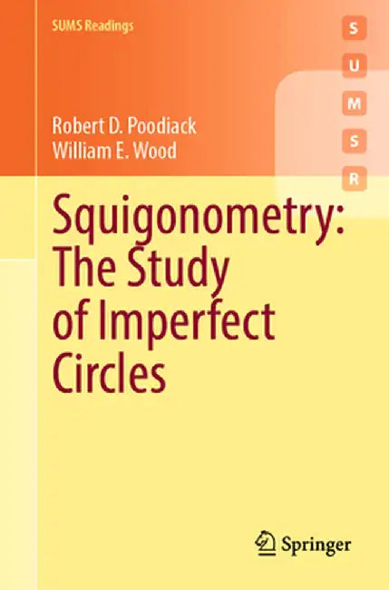 Squigonometry: The Study of Imperfect Circles by Robert D. Poodiack