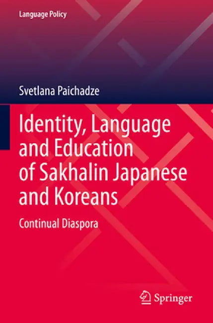 Identity, Language and Education of Sakhalin Japanese and Koreans: Continual Diaspora by Svetlana Paichadze