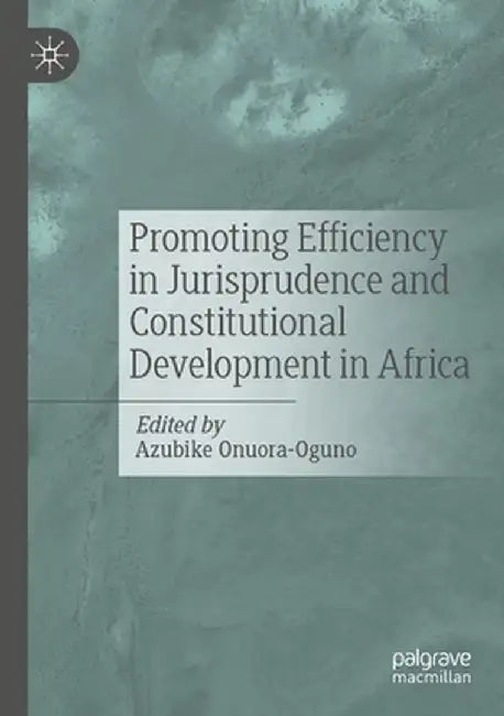 Promoting Efficiency in Jurisprudence and Constitutional Development in Africa by Azubike Onuora-Oguno