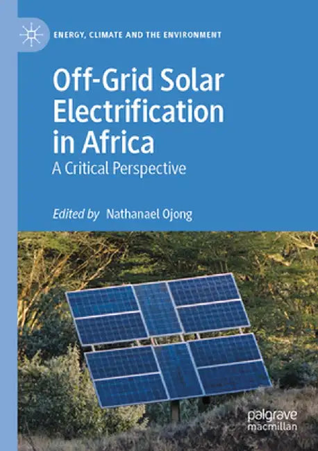 Off-Grid Solar Electrification in Africa: A Critical Perspective by Nathanael Ojong
