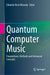 Quantum Computer Music: Foundations, Methods and Advanced Concepts by Eduardo Reck Miranda