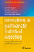 Innovations in Multivariate Statistical Modeling: Navigating Theoretical and Multidisciplinary Domains by Andriëtte Bekker