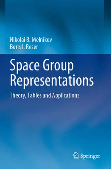 Space Group Representations: Theory, Tables and Applications by Nikolai B. Melnikov
