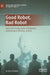 Good Robot, Bad Robot: Dark and Creepy Sides of Robotics, Autonomous Vehicles, and AI by Jo Ann Oravec