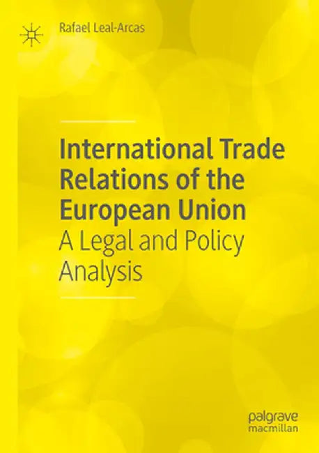 International Trade Relations of the European Union: A Legal and Policy Analysis by Rafael Leal-Arcas