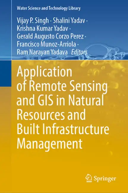 Application of Remote Sensing and GIS in Natural Resources and Built Infrastructure Management by Vijay P. Singh
