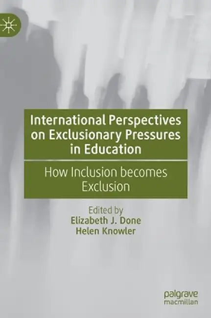International Perspectives on Exclusionary Pressures in Education: How Inclusion Becomes Exclusion by Elizabeth J. Done