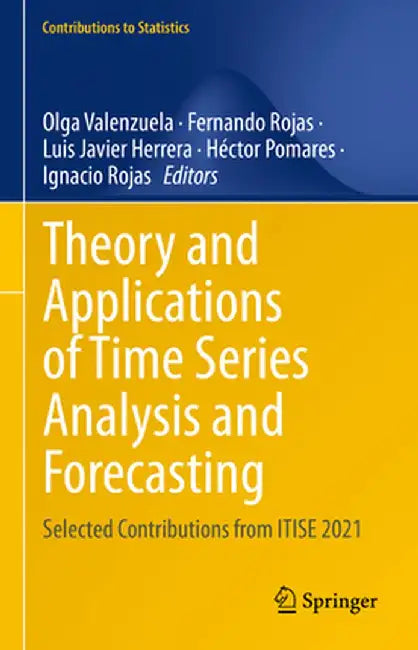 Theory and Applications of Time Series Analysis and Forecasting: Selected Contributions from Itise 2021 by Olga Valenzuela