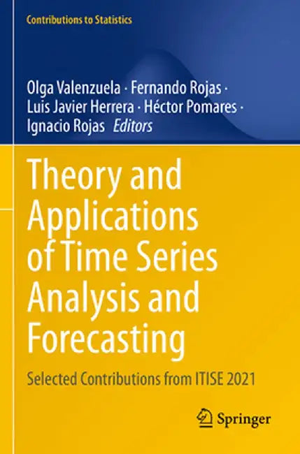 Theory and Applications of Time Series Analysis and Forecasting: Selected Contributions from Itise 2021 by Olga Valenzuela