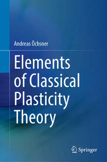 Elements of Classical Plasticity Theory by Andreas Öchsner