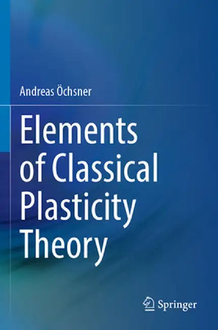 Elements of Classical Plasticity Theory by Andreas Öchsner