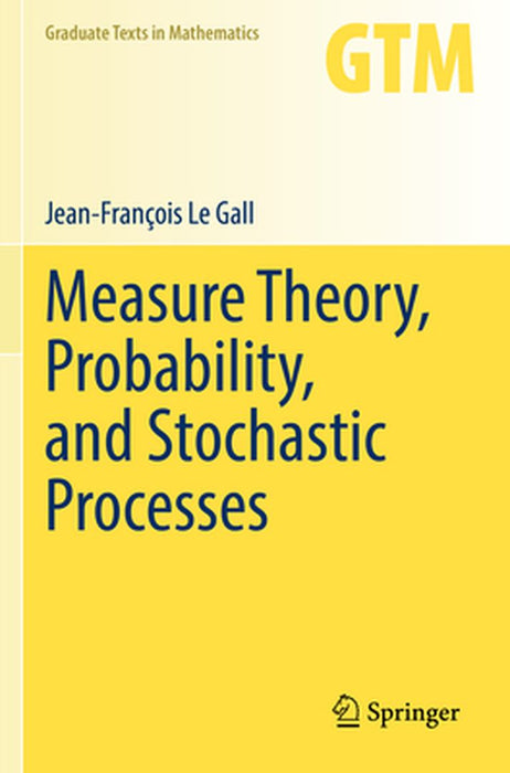 Measure Theory Probability and Stochastic Processes by Le Gall, Jean-François