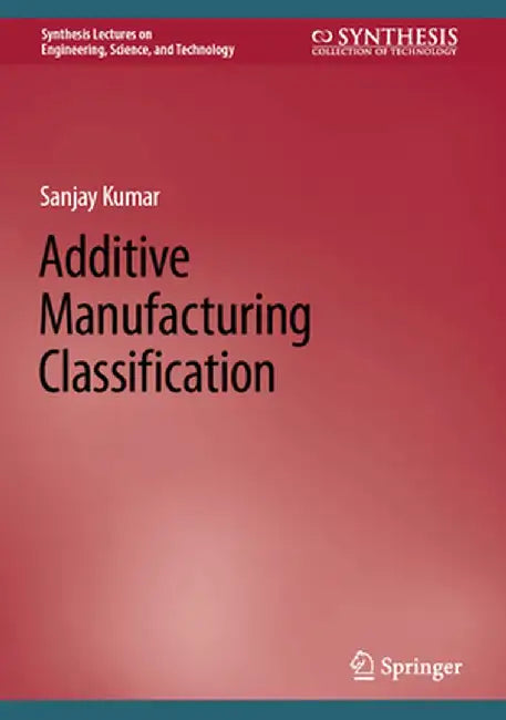 Additive Manufacturing Classification by Sanjay Kumar
