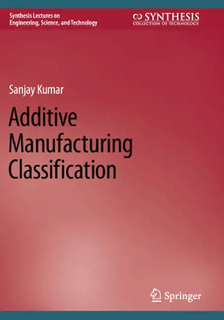 Additive Manufacturing Classification by Sanjay Kumar