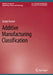 Additive Manufacturing Classification by Sanjay Kumar