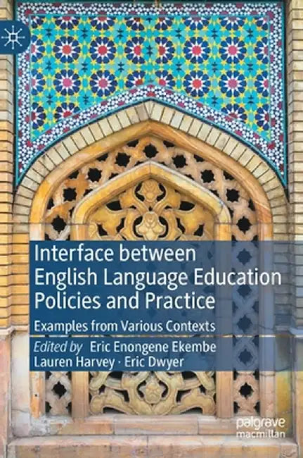 Interface Between English Language Education Policies and Practice: Examples from Various Contexts by Eric Enongene Ekembe