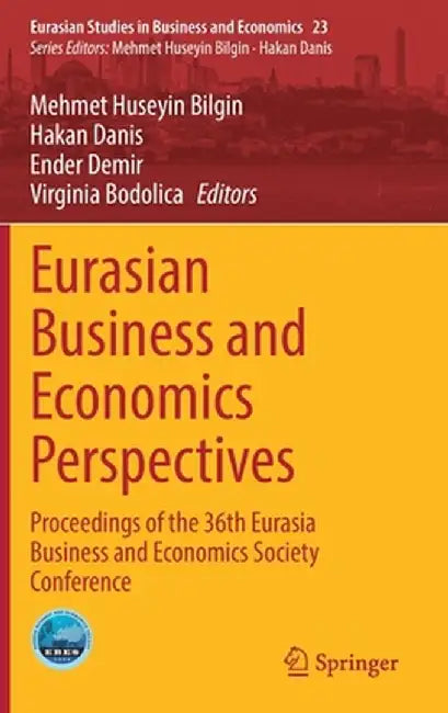 Eurasian Business and Economics Perspectives: Proceedings of the 36th Eurasia Business and Economics Society Conference by Mehmet Huseyin Bilgin