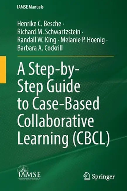 A Step-By-Step Guide to Case-Based Collaborative Learning (Cbcl) by Henrike C. Besche