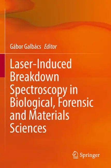 Laser-Induced Breakdown Spectroscopy in Biological, Forensic and Materials Sciences by Gábor Galbács