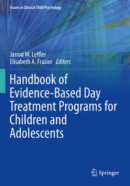 Handbook of Evidence-Based Day Treatment Programs for Children and Adolescents by Jarrod M. Leffler