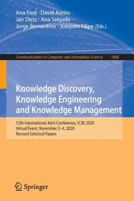 Knowledge Discovery, Knowledge Engineering and Knowledge Management: 12th International Joint Conference, Ic3k 2020, Virtual Event, November 2-4, 2020 by Ana Fred