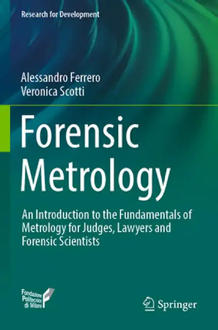 Forensic Metrology: An Introduction to the Fundamentals of Metrology for Judges, Lawyers and Forensic Scientists by Alessandro Ferrero