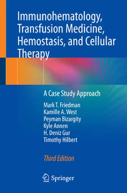 Immunohematology, Transfusion Medicine, Hemostasis, and Cellular Therapy: A Case Study Approach by Mark T. Friedman