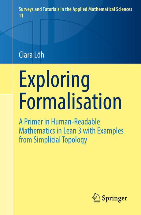 Exploring Formalisation: A Primer in Human-Readable Mathematics in Lean 3 with Examples from Simplicial Topology by Clara Löh