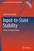 Input-To-State Stability: Theory and Applications by Andrii Mironchenko