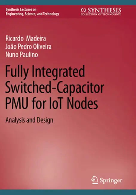Fully Integrated Switched-Capacitor Pmu for Iot Nodes: Analysis and Design by Ricardo Madeira