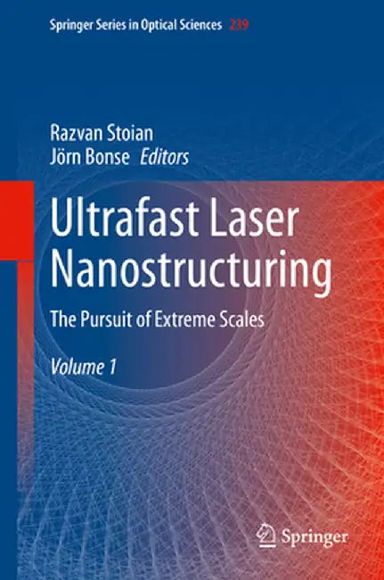 Ultrafast Laser Nanostructuring: The Pursuit of Extreme Scales by Razvan Stoian
