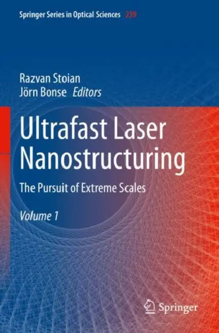 Ultrafast Laser Nanostructuring: The Pursuit of Extreme Scales by Razvan (EDT)/ Bonse, Jörn (EDT) Stoian