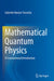 Mathematical Quantum Physics: A Foundational Introduction by Gabriele Nunzio Tornetta