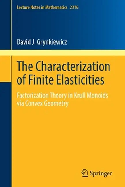 The Characterization of Finite Elasticities: Factorization Theory in Krull Monoids via Convex Geometry by David J. Grynkiewicz