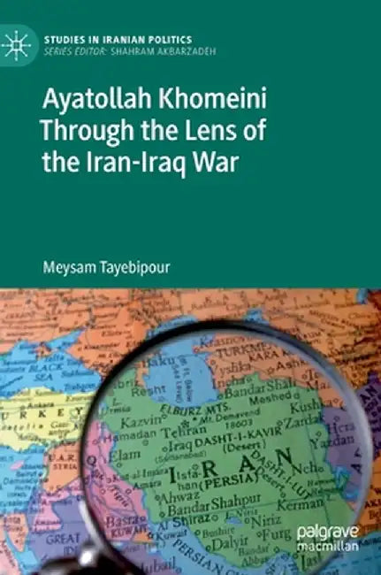 Ayatollah Khomeini Through the Lens of the Iran-Iraq War by Meysam Tayebipour