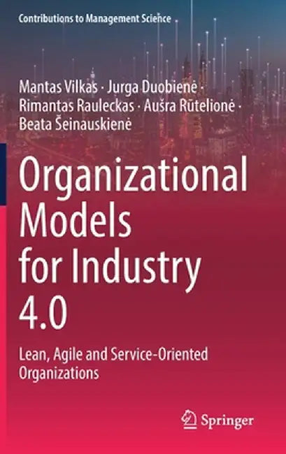 Organizational Models for Industry 4.0: Lean, Agile and Service-Oriented Organizations by Mantas Vilkas