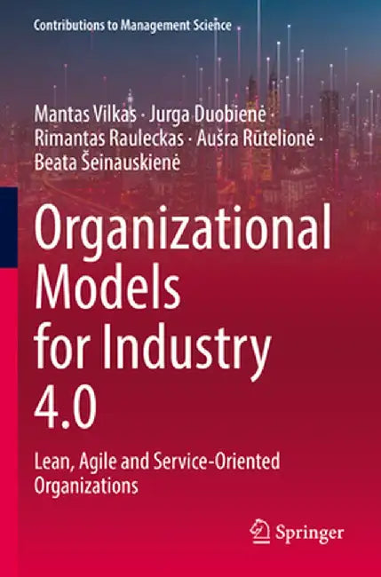 Organizational Models for Industry 4.0: Lean, Agile and Service-Oriented Organizations by Mantas Vilkas