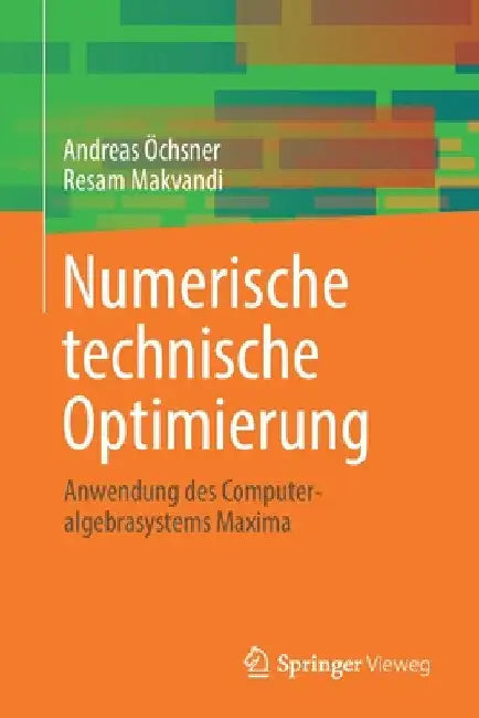 Numerische Technische Optimierung: Anwendung Des Computeralgebrasystems Maxima by Andreas Öchsner